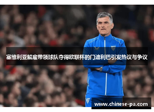 塞维利亚解雇带领球队夺得欧联杯的门迪利巴引发热议与争议