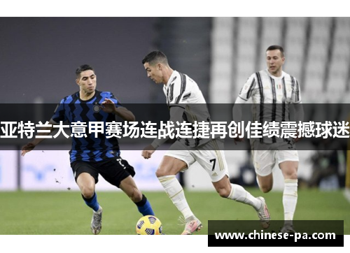 亚特兰大意甲赛场连战连捷再创佳绩震撼球迷