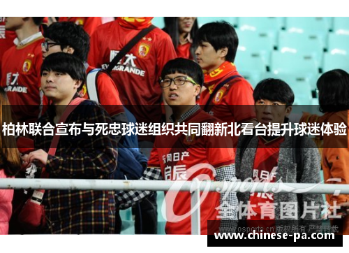柏林联合宣布与死忠球迷组织共同翻新北看台提升球迷体验 柏林联合宣布与死忠球迷组织共同翻新北看台提升球迷体验