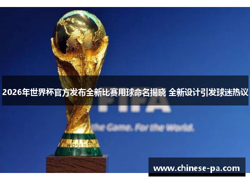 2026年世界杯官方发布全新比赛用球命名揭晓 全新设计引发球迷热议 2026年世界杯官方发布全新比赛用球命名揭晓 全新设计引发球迷热议